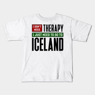 I don't need therapy, I just need to go to Iceland Kids T-Shirt